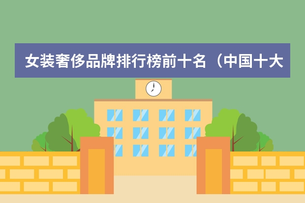 女装奢侈品牌排行榜前十名（中国十大女装品牌排行榜10强）