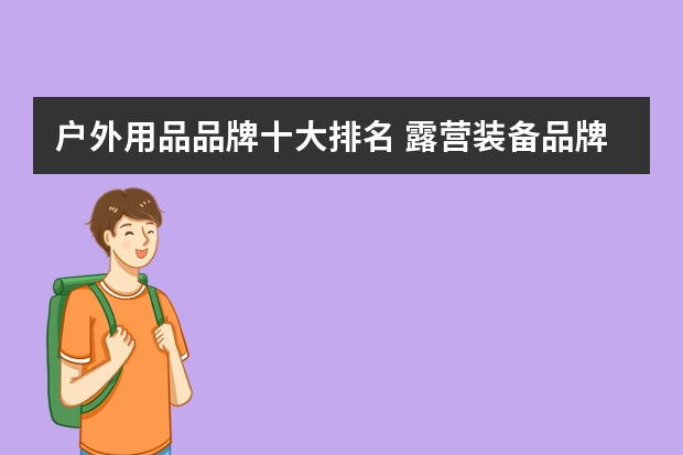 户外用品品牌十大排名 露营装备品牌排行榜
