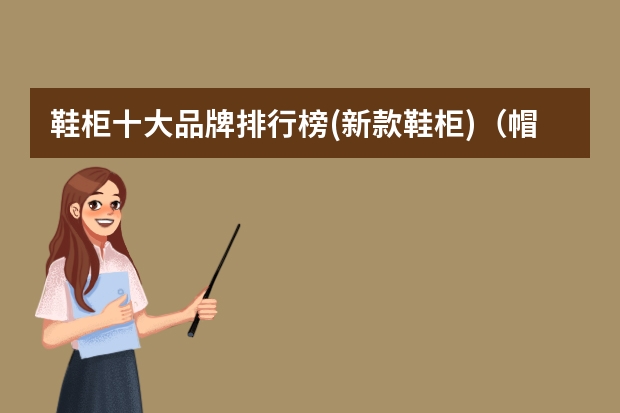 鞋柜十大品牌排行榜(新款鞋柜)（帽架十大品牌排行榜）