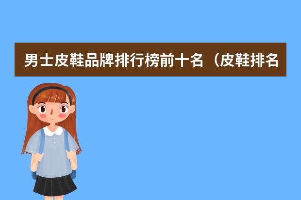 男士皮鞋品牌排行榜前十名（皮鞋排名前十名）