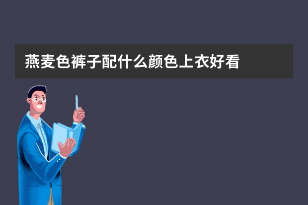 燕麦色裤子配什么颜色上衣好看