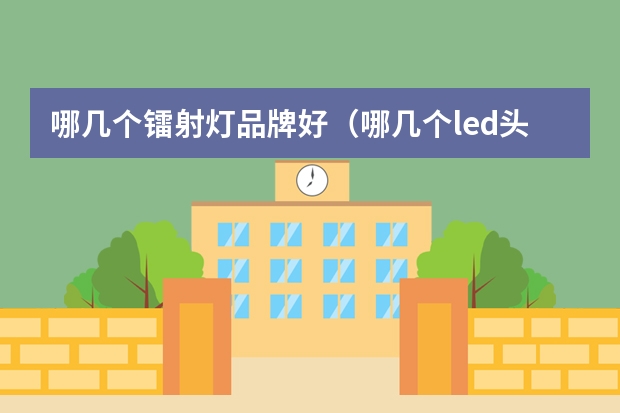 哪几个镭射灯品牌好（哪几个led头灯品牌好）