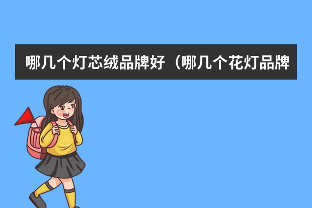 哪几个灯芯绒品牌好（哪几个花灯品牌好）