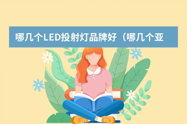 哪几个LED投射灯品牌好（哪几个亚克力灯品牌好）