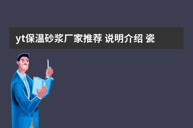 yt保温砂浆厂家推荐 说明介绍 瓷砖胶粘剂十大排行榜品牌？
