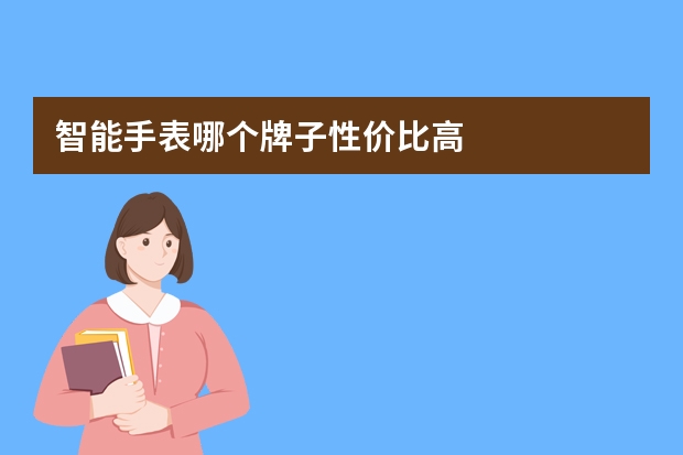 智能手表哪个牌子性价比高