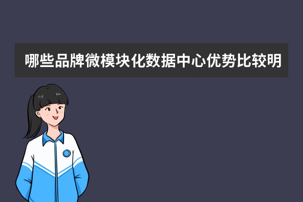 哪些品牌微模块化数据中心优势比较明显啊？