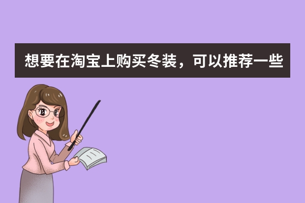 想要在淘宝上购买冬装，可以推荐一些店铺吗？