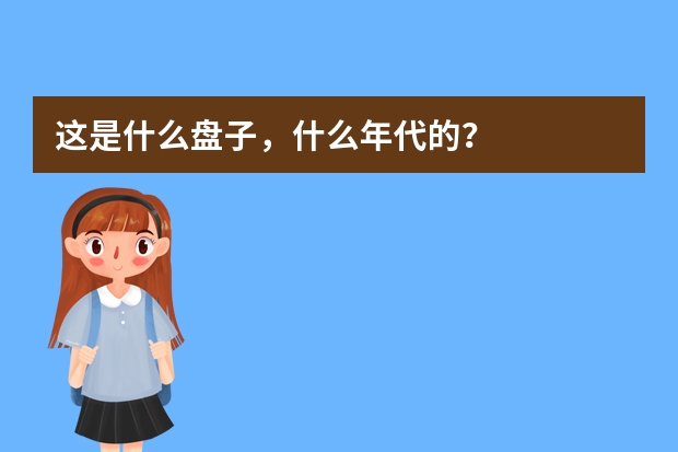 这是什么盘子，什么年代的？