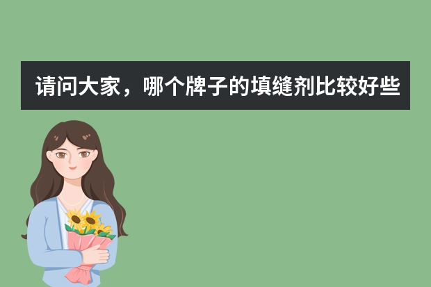请问大家，哪个牌子的填缝剂比较好些？