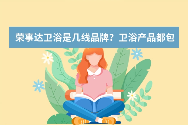 荣事达卫浴是几线品牌？卫浴产品都包括什么？