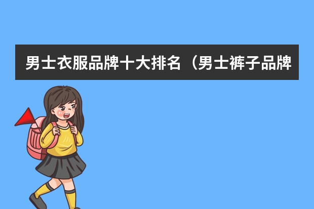 男士衣服品牌十大排名（男士裤子品牌十大排名）