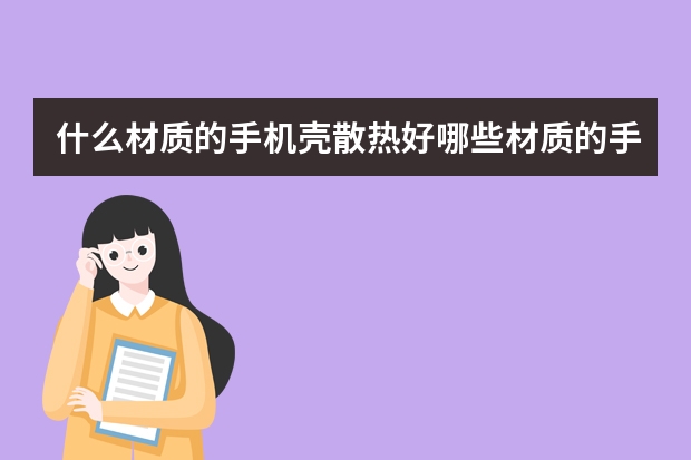 什么材质的手机壳散热好哪些材质的手机壳散热好