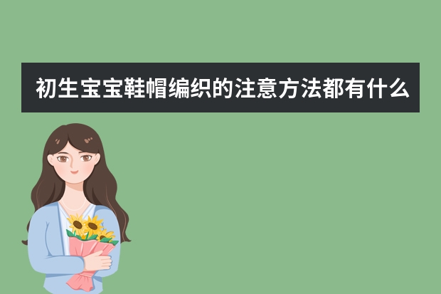 初生宝宝鞋帽编织的注意方法都有什么