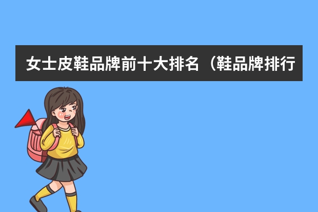 女士皮鞋品牌前十大排名（鞋品牌排行榜前十名）
