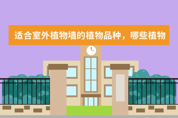 适合室外植物墙的植物品种，哪些植物适合生态墙栽种