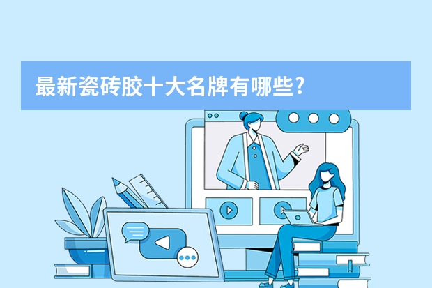 最新瓷砖胶十大名牌有哪些?