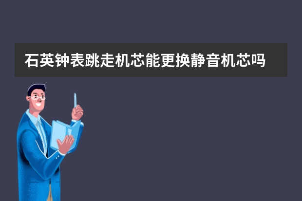 石英钟表跳走机芯能更换静音机芯吗