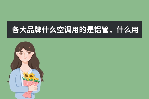 各大品牌什么空调用的是铝管，什么用的是铜管
