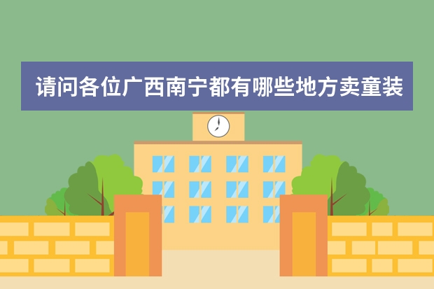 请问各位广西南宁都有哪些地方卖童装啊