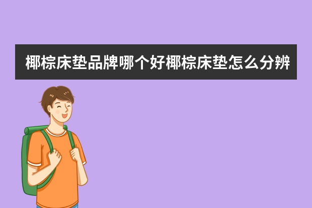 椰棕床垫品牌哪个好椰棕床垫怎么分辨好坏