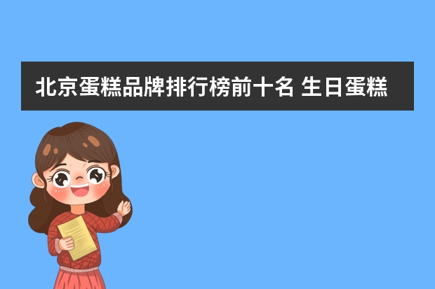 北京蛋糕品牌排行榜前十名 生日蛋糕哪家品牌最好吃