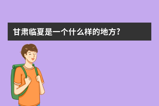 甘肃临夏是一个什么样的地方?