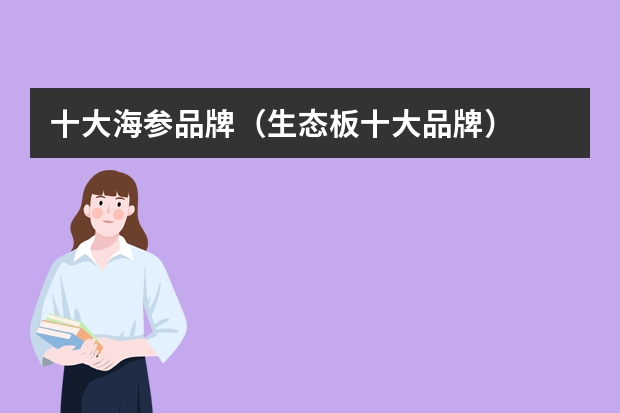 十大海参品牌（生态板十大品牌）