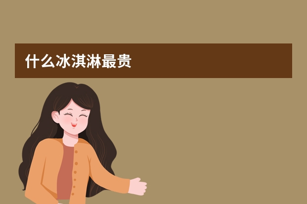 什么冰淇淋最贵