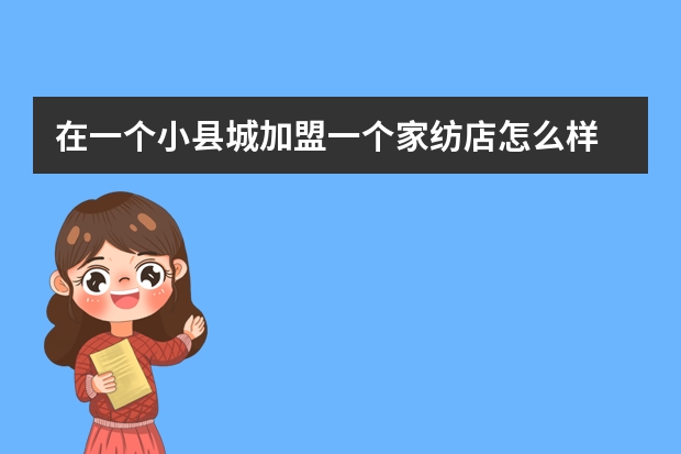 在一个小县城加盟一个家纺店怎么样