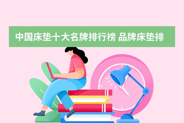 中国床垫十大名牌排行榜 品牌床垫排名前十名