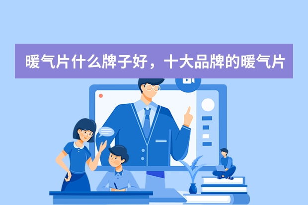 暖气片什么牌子好，十大品牌的暖气片都有哪些品牌？