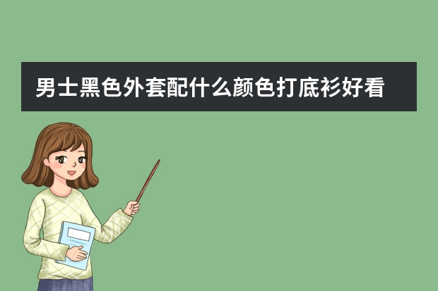 男士黑色外套配什么颜色打底衫好看