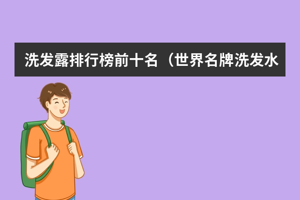 洗发露排行榜前十名（世界名牌洗发水排行榜洗发水品牌排行榜前十名）