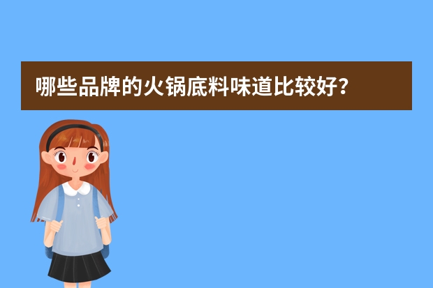 哪些品牌的火锅底料味道比较好？