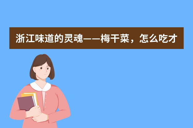 浙江味道的灵魂——梅干菜，怎么吃才健康？这3招简单实用
