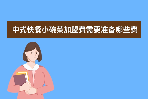 中式快餐小碗菜加盟费需要准备哪些费用？