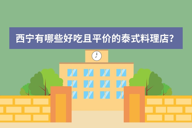 西宁有哪些好吃且平价的泰式料理店？