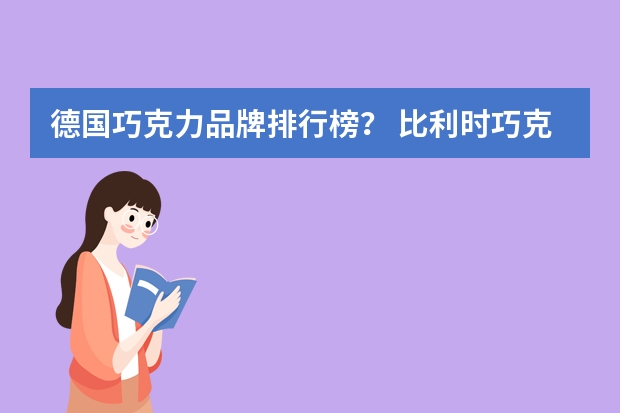 德国巧克力品牌排行榜？ 比利时巧克力品牌排行榜前十名？