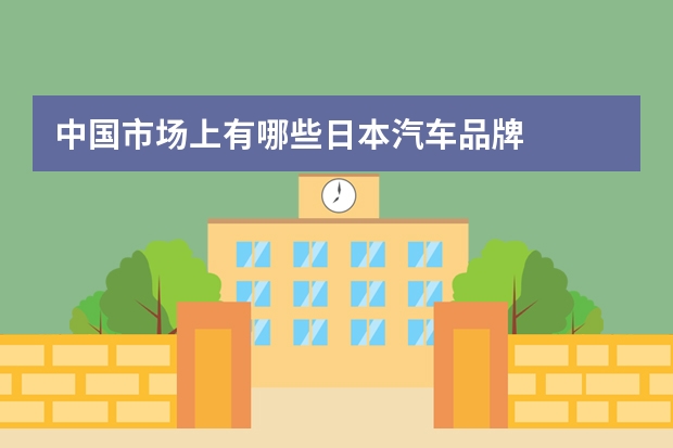 中国市场上有哪些日本汽车品牌