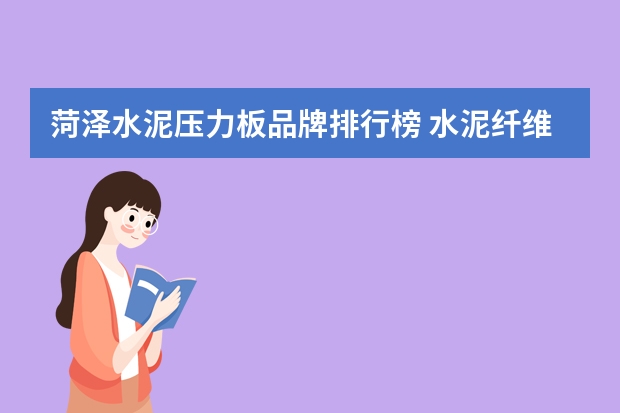菏泽水泥压力板品牌排行榜 水泥纤维板和水泥压力板的区别