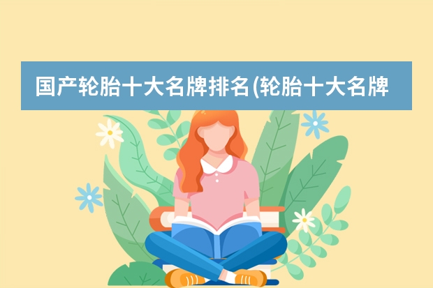 国产轮胎十大名牌排名(轮胎十大名牌排名) 轮胎排名中国十大轮胎品牌排行榜