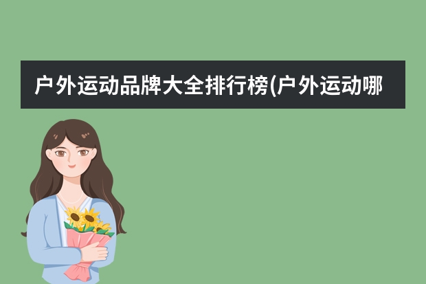 户外运动品牌大全排行榜(户外运动哪个牌子好?-牌子网)