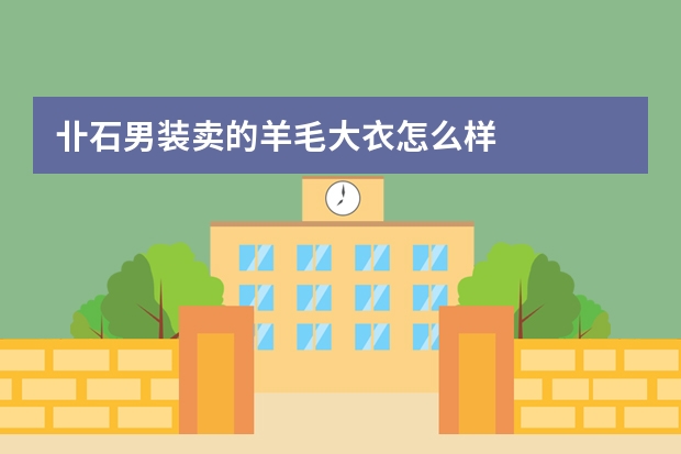 卝石男装卖的羊毛大衣怎么样