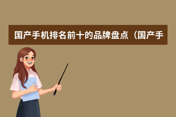 国产手机排名前十的品牌盘点（国产手机排行榜）