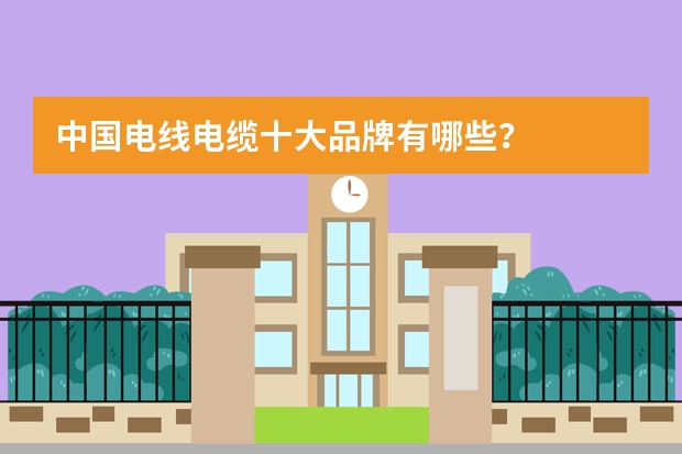 中国电线电缆十大品牌有哪些？