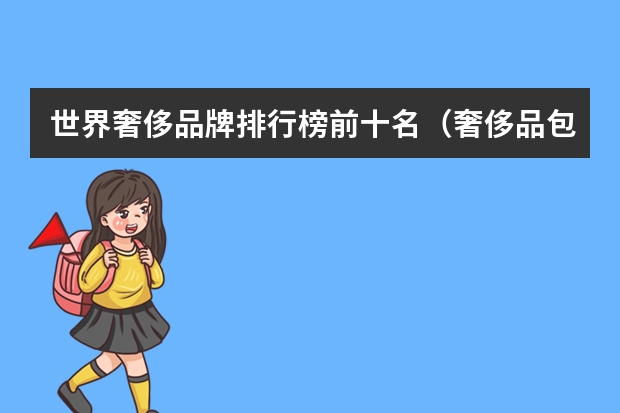 世界奢侈品牌排行榜前十名（奢侈品包包品牌排行榜前十名）