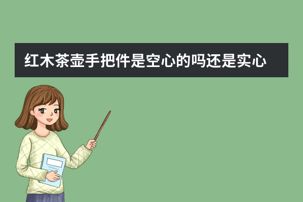 红木茶壶手把件是空心的吗还是实心