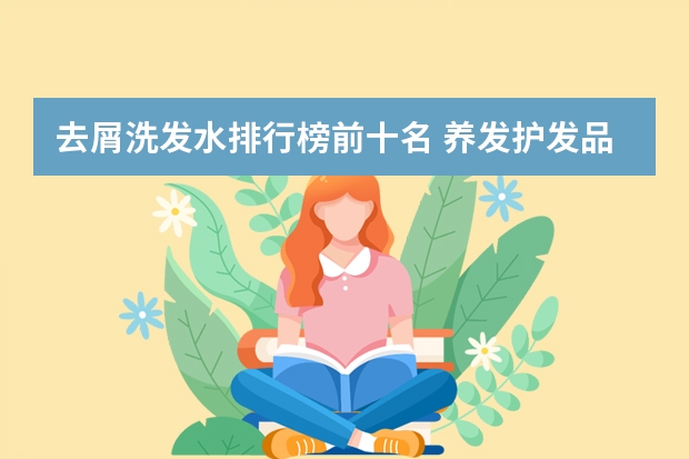 去屑洗发水排行榜前十名 养发护发品牌排行榜前十名