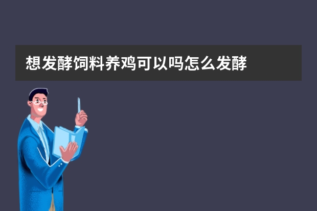 想发酵饲料养鸡可以吗怎么发酵